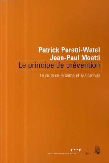 LE PRINCIPE DE PREVENTION - LE CULTE DE LA SANTE ET SES DERIVES - PERETTI-WATEL PATRICK - SEUIL