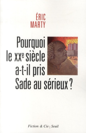 POURQUOI LE XXE SIECLE A-T-IL PRIS SADE AU SERIEUX? - MARTY ERIC - SEUIL