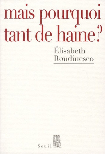 MAIS POURQUOI TANT DE HAINE ? - ROUDINESCO ÉLISABETH - SEUIL