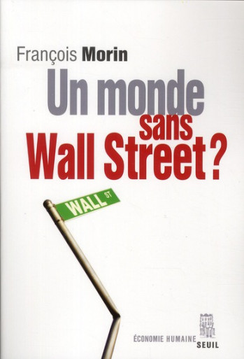 UN MONDE SANS WALL STREET ? - MORIN FRANCOIS - SEUIL