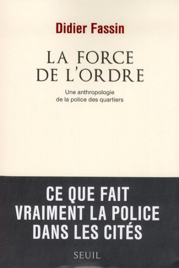 LA FORCE DE L'ORDRE - UNE ANTHROPOLOGIE DE LA POLICE DES QUARTIERS - FASSIN DIDIER - SEUIL