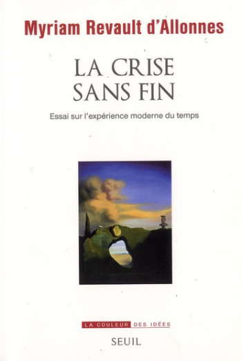 LA CRISE SANS FIN - ESSAI SUR L'EXPERIENCE MODERNE DU TEMPS - REVAULT D'ALLONNES MYRIAM - SEUIL