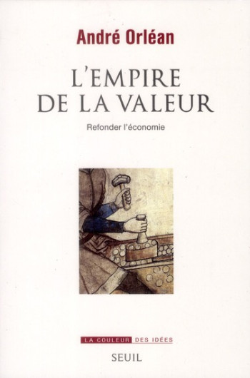 L'EMPIRE DE LA VALEUR - REFONDER L'ECONOMIE - ORLEAN ANDRE - SEUIL