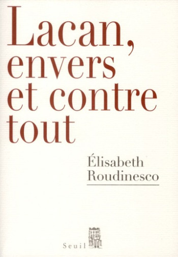 LACAN, ENVERS ET CONTRE TOUT - ROUDINESCO ÉLISABETH - SEUIL