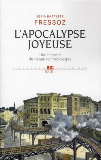 L'APOCALYPSE JOYEUSE - UNE HISTOIRE DU RISQUE TECHNOLOGIQUE - FRESSOZ JEAN-BAPTISTE - SEUIL