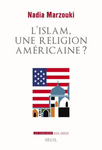 L'ISLAM, UNE RELIGION AMERICAINE ? - MARZOUKI NADIA - Seuil