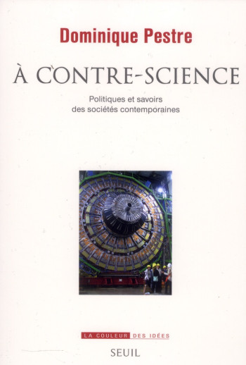 A CONTRE-SCIENCE - POLITIQUES ET SAVOIRS DES SOCIETES CONTEMPORAINES - PESTRE DOMINIQUE - Seuil