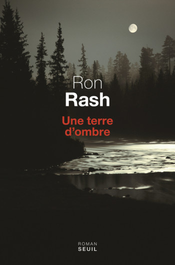 UNE TERRE D'OMBRE - Ron Rash - SEUIL