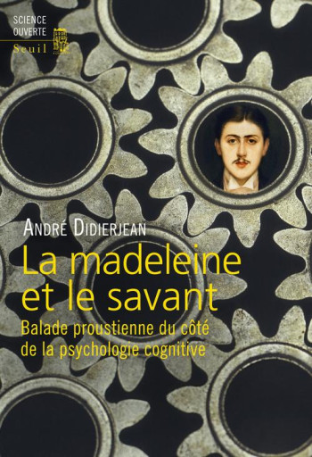 LA MADELEINE ET LE SAVANT - BALADE PROUSTIENNE DU COTE DE LA PSYCHOLOGIE COGNITIVE - DIDIERJEAN ANDRE - Seuil