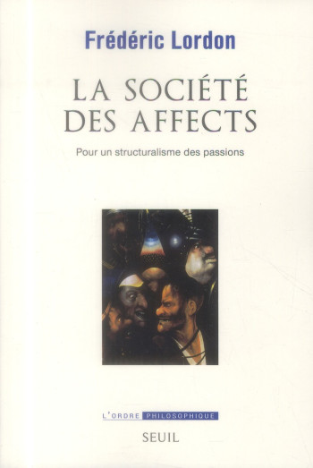 LA SOCIETE DES AFFECTS - POUR UN STRUCTURALISME DES PASSIONS - LORDON FREDERIC - Seuil