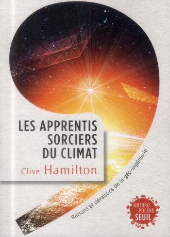 LES APPRENTIS SORCIERS DU CLIMAT - RAISONS ET DERAISONS DE LA GEO-INGENIERIE - HAMILTON CLIVE - Seuil