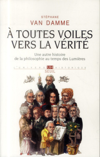 A TOUTES VOILES VERS LA VERITE - UNE AUTRE HISTOIRE DE LA PHILOSOPHIE AU TEMPS DES LUMIERES - VAN DAMME STEPHANE - Seuil