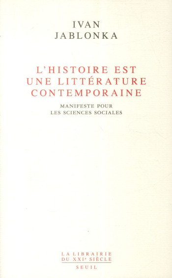 L'HISTOIRE EST UNE LITTERATURE CONTEMPORAINE - MANIFESTE POUR LES SCIENCES SOCIALES - JABLONKA IVAN - Seuil