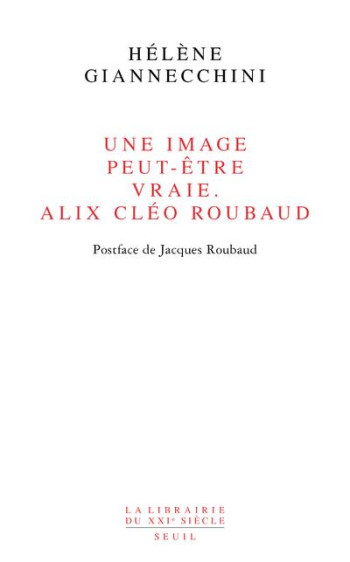 UNE IMAGE PEUT-ETRE VRAIE ALIX CLEO ROUBAUD - POSTFACE DE JACQUES ROUBAUD - GIANNECCHINI HELENE - Seuil