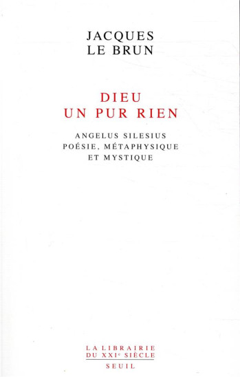 DIEU, UN PUR RIEN - ANGELUS SILESIUS, POESIE, METAPHYSIQUE ET MYSTIQUE - LE BRUN JACQUES - SEUIL