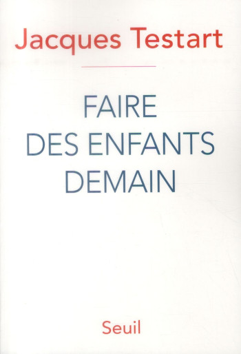 FAIRE DES ENFANTS DEMAIN - TESTART JACQUES - Seuil