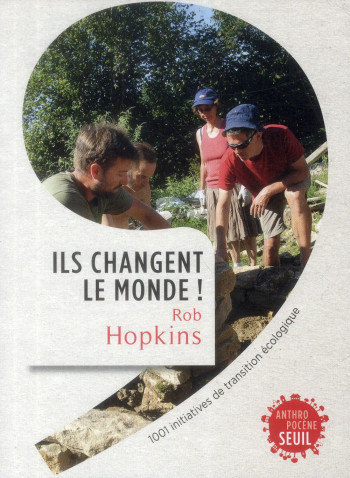 ILS CHANGENT LE MONDE! - 1001 INITIATIVES DE TRANSITION ECOLOGIQUE - HOPKINS ROB - Seuil