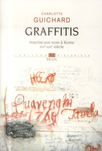 GRAFFITIS - INSCRIRE SON NOM A ROME (XVIE-XIXE SIECLE) - GUICHARD CHARLOTTE - Seuil