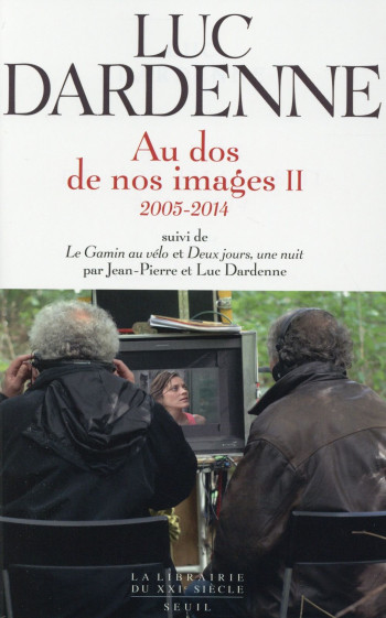 #034;AU DOS DE NOS IMAGES II (2005-2014), SUIVI DES SCENARIOS DE #034;#034;LE GAMIN AU VELO#034;#034; ET #034;#034;DEUX JOURS, U - DARDENNE LUC - Seuil