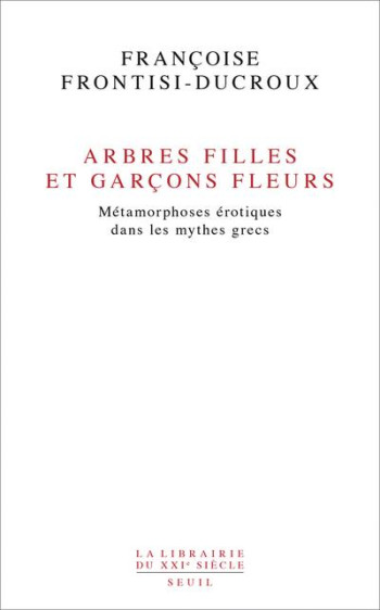 ARBRES FILLES ET GARCONS FLEURS - METAMORPHOSES EROTIQUES DANS LES MYTHES GRECS - FRONTISI-DUCROUX FRANCOISE - SEUIL