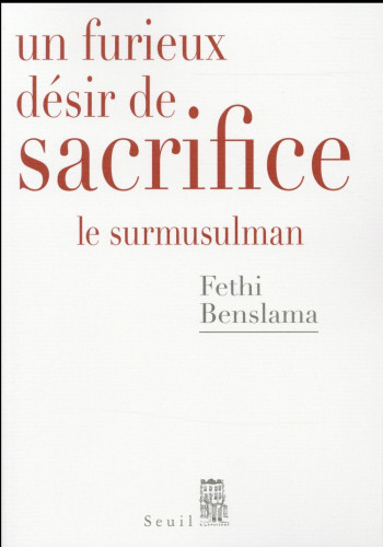 UN FURIEUX DESIR DE SACRIFICE. LE SURMUSULMAN - BENSLAMA FETHI - Seuil UN FURIEUX DESIR DE SACRIFICE. LE SURMUSULMAN - BENSLAMA FETHI - Seuil