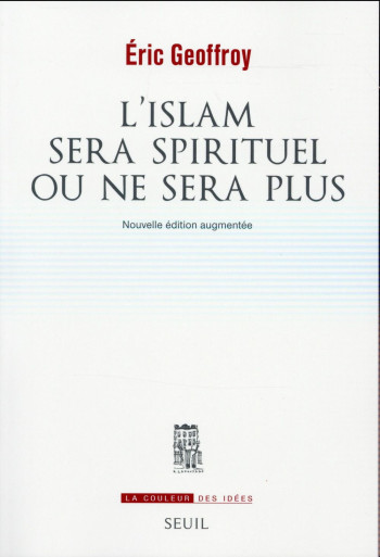 L'ISLAM SERA SPIRITUEL OU NE SERA PLUS - GEOFFROY ERIC - Seuil