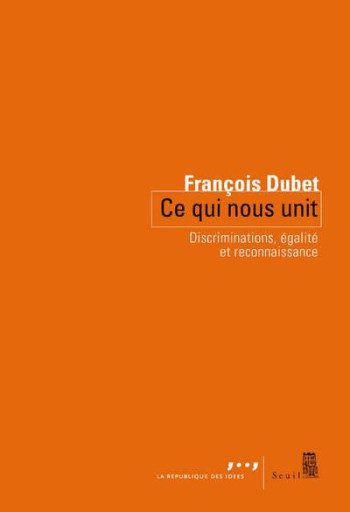 CE QUI NOUS UNIT - DISCRIMINATIONS, EGALITE ET RECONNAISSANCE - DUBET FRANCOIS - Seuil