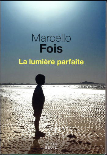 LA LUMIERE PARFAITE - FOIS MARCELLO - Seuil