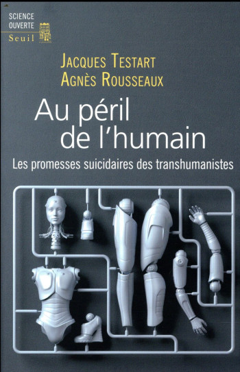 AU PERIL DE L HUMAIN - LES PROMESSES SUICIDAIRES DES TRANSHUMANISTES - ROUSSEAUX/TESTART - SEUIL