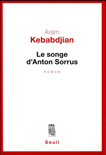 LE SONGE D'ANTON SORRUS - KEBABDJIAN ARAM - SEUIL