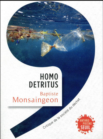 HOMO DETRITUS - CRITIQUE DE LA SOCIETE DU DECHET - MONSAINGEON BAPTISTE - SEUIL