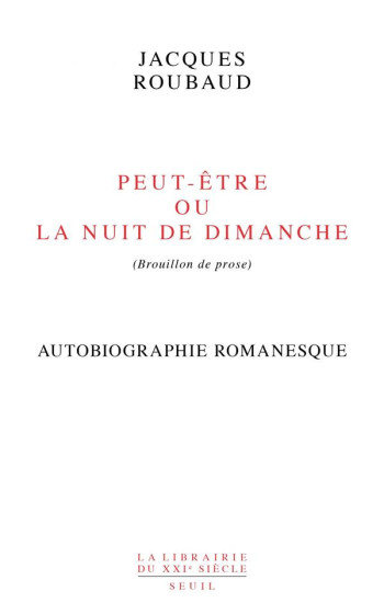 PEUT-ETRE OU LA NUIT DE DIMANCHE - (BROUILLON DE PROSE) - ROUBAUD JACQUES - SEUIL