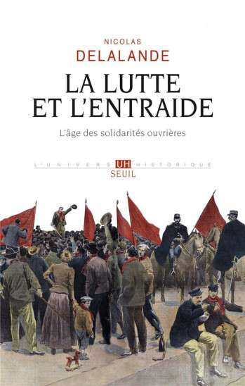 LA LUTTE ET L'ENTRAIDE - L'AGE DES SOLIDARITES OUVRIERES - DELALANDE NICOLAS - SEUIL