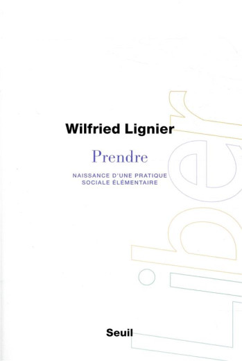 PRENDRE - NAISSANCE D'UNE PRATIQUE SOCIALE ELEMENTAIRE - LIGNIER WILFRIED - SEUIL