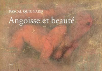 ANGOISSE ET BEAUTE - QUIGNARD PASCAL - SEUIL