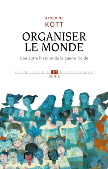 ORGANISER LE MONDE - UNE AUTRE HISTOIRE DE LA GUERRE FROIDE - KOTT SANDRINE - SEUIL