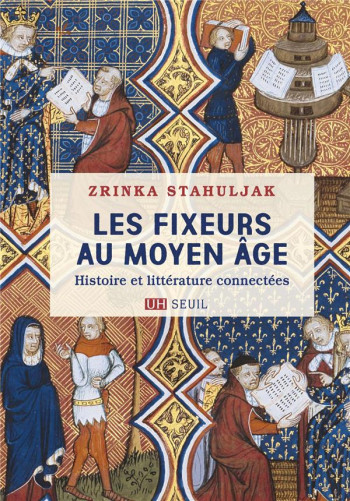 LES FIXEURS AU MOYEN AGE - HISTOIRE ET LITTERATURE CONNECTEES - STAHULJAK ZRINKA - SEUIL