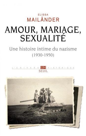 AMOUR, MARIAGE, SEXUALITE UNE HISTOIRE INTIME DU NAZISME - (1930-1950) - MAILANDER ÉLISSA - SEUIL