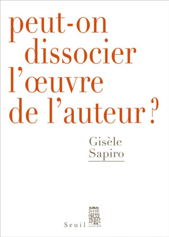 PEUT-ON DISSOCIER L'OEUVRE DE L'AUTEUR ? - SAPIRO GISELE - SEUIL