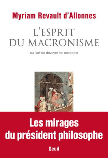 L'ESPRIT DU MACRONISME - OU LART DE DEVOYER LES CONCEPTS - REVAULT D'ALLONNES MYRIAM - SEUIL