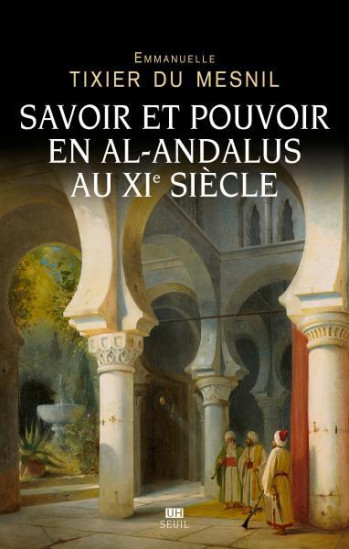 SAVOIR ET POUVOIR EN AL-ANDALUS AU XIE SIECLE - TIXIER DU MESNIL EMMANUELLE - SEUIL