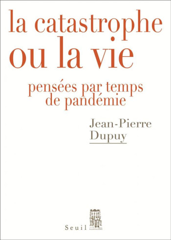 LA CATASTROPHE OU LA VIE - PENSEES PAR TEMPS DE PANDEMIE - DUPUY JEAN-PIERRE - SEUIL