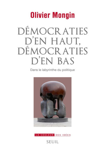 DEMOCRATIES D'EN HAUT, DEMOCRATIES D'EN BAS - DANS LE LABYRINTHE DU POLITIQUE - MONGIN OLIVIER - SEUIL