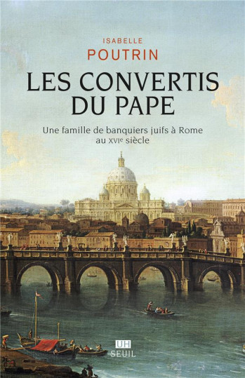 LES CONVERTIS DU PAPE - UNE FAMILLE DE BANQUIERS JUIFS A ROME AU XVIE SIECLE - POUTRIN ISABELLE - SEUIL