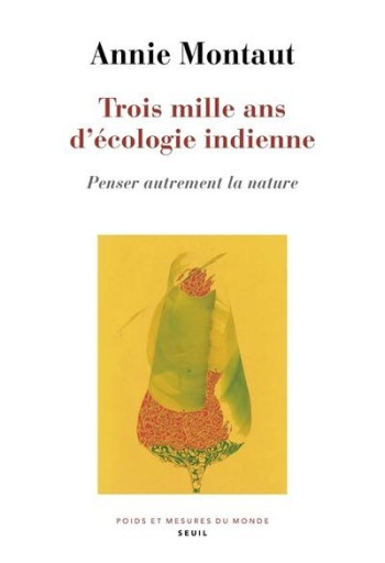 TROIS MILLE ANS D'ECOLOGIE INDIENNE - PENSER AUTREMENT LA NATURE - MONTAUT ANNIE - SEUIL