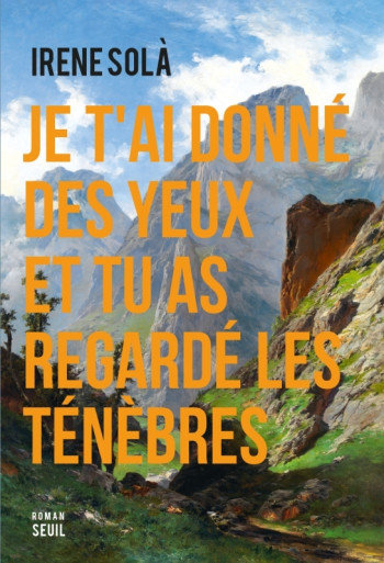 JE T'AI DONNE DES YEUX ET TU AS REGARDE LES TENEBRES - Irene Sola - SEUIL JE T'AI DONNE DES YEUX ET TU AS REGARDE LES TENEBRES - Irene Sola - SEUIL