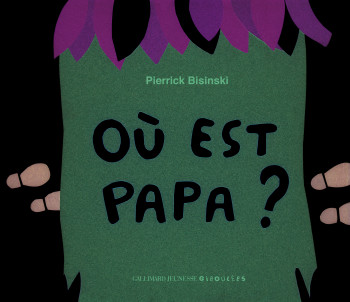 OÙ EST PAPA ? - Pierrick Bisinski - GALL JEUN GIBOU