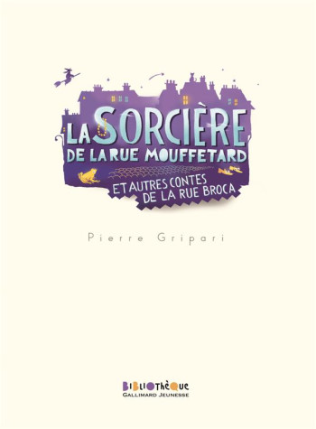 LA SORCIERE DE LA RUE MOUFFETARD ET AUTRES CONTES DE LA RUE BROCA - GRIPARI PIERRE - GALLIMARD