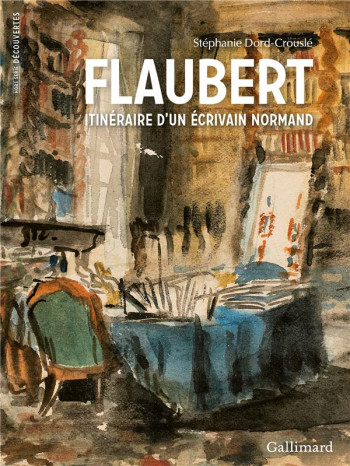 FLAUBERT, ITINERAIRE D'UN ECRIVAIN NORMAND - DORD-CROUSLE S. - GALLIMARD