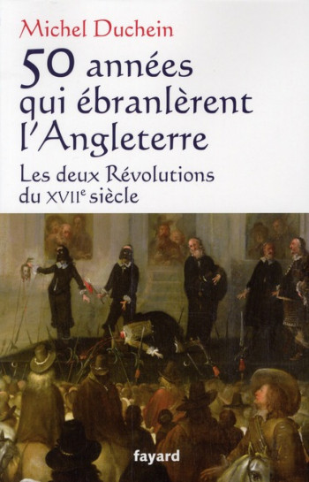 50 ANNEES QUI EBRANLERENT L ANGLETERRE - LES DEUX REVOLUTIONS DU XVIIE SIECLE - DUCHEIN MICHEL - FAYARD